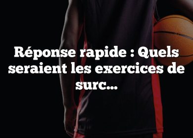 Réponse rapide : Quels seraient les exercices de surcharge qui développeraient tous les grands groupes musculaires utilisés au basket ?